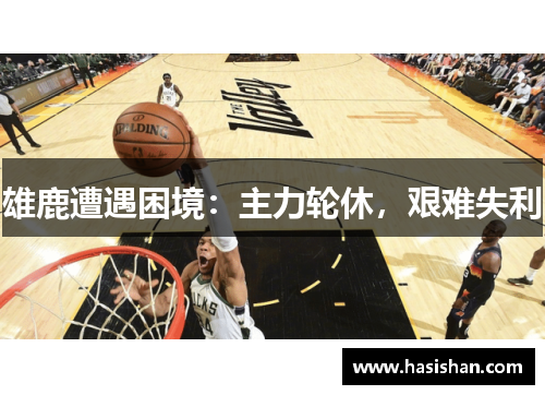 雄鹿遭遇困境：主力轮休，艰难失利