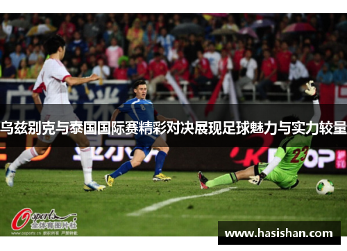 乌兹别克与泰国国际赛精彩对决展现足球魅力与实力较量