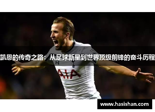 凯恩的传奇之路：从足球新星到世界顶级前锋的奋斗历程
